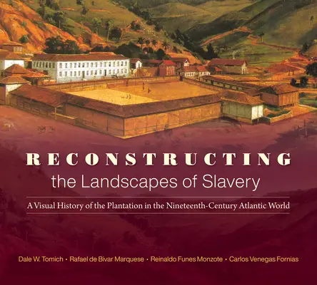Rekonštrukcia krajiny otroctva: Vizuálne dejiny plantáží v atlantickom svete 19. storočia - Reconstructing the Landscapes of Slavery: A Visual History of the Plantation in the Nineteenth-Century Atlantic World