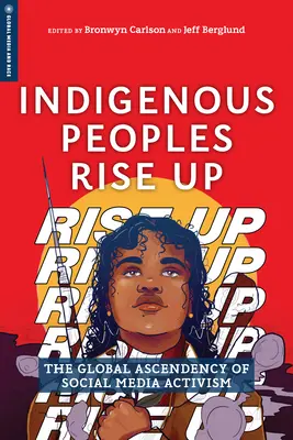 Indigenous Peoples Rise Up: The Global Ascendency of Social Media Activism (Domorodé národy povstávajú: globálny vzostup aktivizmu v sociálnych médiách) - Indigenous Peoples Rise Up: The Global Ascendency of Social Media Activism