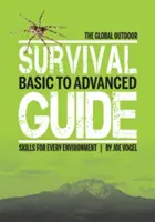 Globálny sprievodca prežitím v prírode: Základné až pokročilé zručnosti pre každé prostredie - The Global Outdoor Survival Guide: Basic to Advanced Skills for Every Environment