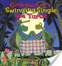 Vyznanie hojdajúcej sa slobodnej morskej korytnačky - Confessions of a Swinging Single Sea Turtle
