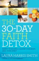 30-dňový detox viery: Obnovte svoju myseľ, očistite svoje telo, uzdravte svojho ducha - The 30-Day Faith Detox: Renew Your Mind, Cleanse Your Body, Heal Your Spirit