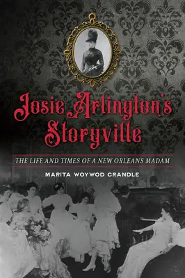 Josie Arlington's Storyville: Život a doba neworleanskej madam - Josie Arlington's Storyville: The Life and Times of a New Orleans Madam