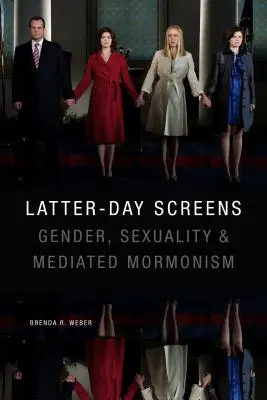 Obrazovky posledných dní: Rod, sexualita a sprostredkovaný mormonizmus - Latter-Day Screens: Gender, Sexuality, and Mediated Mormonism
