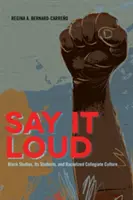 Say It Loud; Black Studies, Its Students, and Racialized Collegiate Culture (Povedz to nahlas; černošské štúdiá, ich študenti a rasová vysokoškolská kultúra) - Say It Loud; Black Studies, Its Students, and Racialized Collegiate Culture