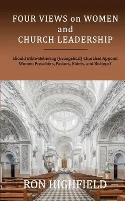 Štyri pohľady na ženy a vedenie cirkvi: Mali by biblicky veriace (evanjelické) cirkvi menovať ženy za kazateľky, pastorky, staršie a biskupky? - Four Views on Women and Church Leadership: Should Bible-Believing (Evangelical) Churches Appoint Women Preachers, Pastors, Elders, and Bishops?