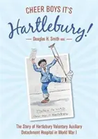 Cheer Boys It's Hartlebury! - Príbeh nemocnice Hartlebury Voluntary Auxiliary Detachment Hospital v prvej svetovej vojne - Cheer Boys It's Hartlebury! - The Story of Hartlebury Voluntary Auxiliary Detachment Hospital in World War I