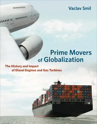 Hlavné hybné sily globalizácie: História a vplyv dieselových motorov a plynových turbín - Prime Movers of Globalization: The History and Impact of Diesel Engines and Gas Turbines