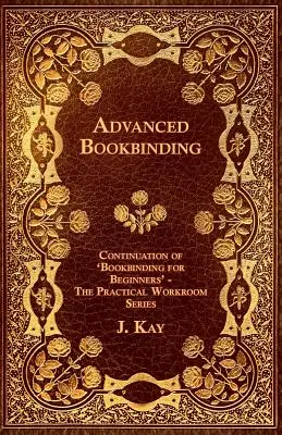 Knižná väzba pre pokročilých - pokračovanie knihy „Knižná väzba pre začiatočníkov“ - séria Praktická dielňa - Advanced Bookbinding - Continuation of 'Bookbinding for Beginners' - The Practical Workroom Series