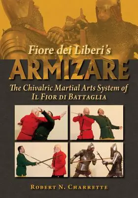 Armizare Fiore Dei Liberi: Rytiersky systém bojových umení Il Fior Di Battaglia - Fiore Dei Liberi's Armizare: The Chivalric Martial Arts System of Il Fior Di Battaglia