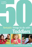 50 fantastických vecí, ktoré môžete robiť s batoľatami od 16 do 36 mesiacov - 50 Fantastic Things to Do with Toddlers - 16-36 Months
