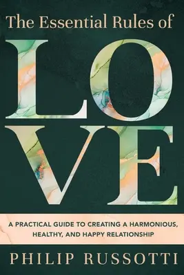 Základné pravidlá lásky: Praktická príručka na vytvorenie harmonického, zdravého a šťastného vzťahu - The Essential Rules of Love: A Practical Guide to Creating a Harmonious, Healthy, and Happy Relationship