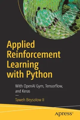 Applied Reinforcement Learning with Python: S Openai Gym, Tensorflow a Keras - Applied Reinforcement Learning with Python: With Openai Gym, Tensorflow, and Keras