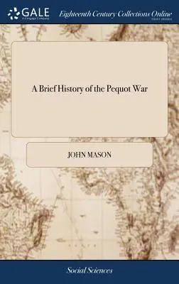 Stručné dejiny Pequotskej vojny: najmä o pamätnom dobytí ich pevnosti v Misticku v Connecticute v roku 1637: napísal major John Mason, a - A Brief History of the Pequot War: Especially of the Memorable Taking of Their Fort at Mistick in Connecticut in 1637: Written by Major John Mason, a