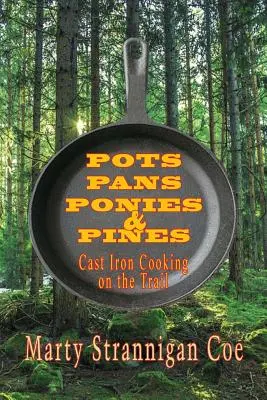 Hrnce, panvice, poníky a borovice: Píni a piny: liatinové varenie na cestách - Pots, Pans, Ponies & Pines: Cast Iron Cooking on the Trail