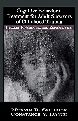Kognitívno-behaviorálna liečba pre dospelých, ktorí prežili traumu z detstva: Imagery, Rescripting and Reprocessing - Cognitive-Behavioral Treatment for Adult Survivors of Childhood Trauma: Imagery, Rescripting and Reprocessing