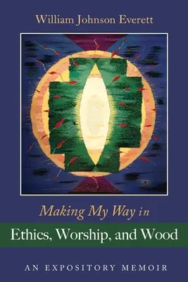 Ako si razím cestu v etike, uctievaní a dreve: Vychádzam z toho, že som sa venovala etike a etiku. - Making My Way in Ethics, Worship, and Wood: An Expository Memoir