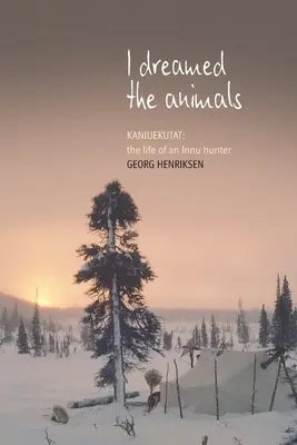 I Dreamed the Animals (Snívali som o zvieratách): Kaniuekutat: Život lovca Innuov - I Dreamed the Animals: Kaniuekutat: The Life of an Innu Hunter