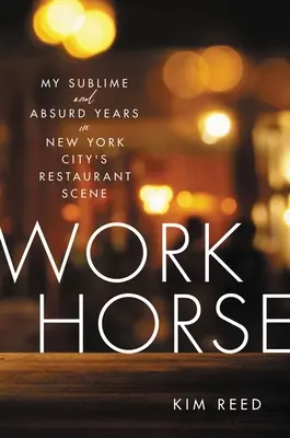 Pracovný kôň: Moje vznešené a absurdné roky na newyorskej reštauračnej scéne - Workhorse: My Sublime and Absurd Years in New York City's Restaurant Scene