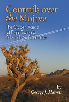 Kontraily nad Mojave: Zlatý vek testovania prúdových lietadiel na leteckej základni Edwards - Contrails Over the Mojave: The Golden Age of Jet Flight Testing at Edwards Air Force Base