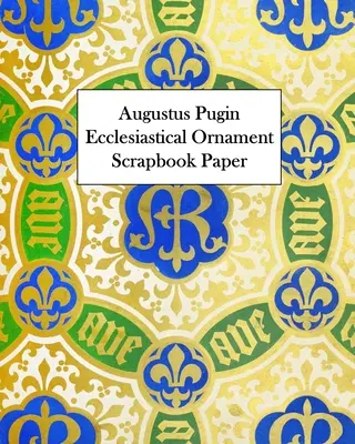 Augustus Pugin Ecclesiastical Ornament Scrapbook Paper: 20 listov: Jednostranný dekoračný papier - Augustus Pugin Ecclesiastical Ornament Scrapbook Paper: 20 Sheets: One-Sided Decorative Paper