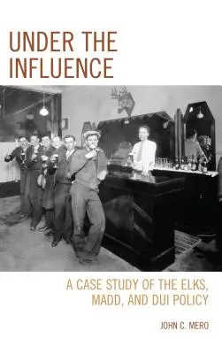 Pod vplyvom: Prípadová štúdia o Elks, MADD a politike jazdy pod vplyvom alkoholu - Under the Influence: A Case Study of the Elks, MADD, and DUI Policy