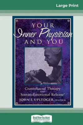 Váš vnútorný lekár a vy: KranoioSakrálna terapia a somatoemocionálne uvoľnenie (veľká tlačená verzia 16pt) - Your Inner Physician and You: CranoioSacral Therapy and SomatoEmotional Release (16pt Large Print Edition)
