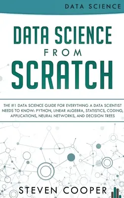 Dátová veda od nuly: Príručka č. 1 o dátovej vede: Všetko, čo potrebuje vedieť dátový vedec: Python, lineárna algebra, štatistika, kódovanie, a - Data Science From Scratch: The #1 Data Science Guide For Everything A Data Scientist Needs To Know: Python, Linear Algebra, Statistics, Coding, A