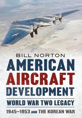 Americký vývoj lietadiel - odkaz druhej svetovej vojny: 1945-1953 a kórejská vojna - American Aircraft Development - World War Two Legacy: 1945-1953 and the Korean War
