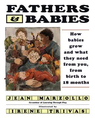 Otcovia a deti: Ako deti rastú a čo od vás potrebujú, od narodenia do 18 mesiacov - Fathers and Babies: How Babies Grow and What They Need from You, from Birth to 18 Months