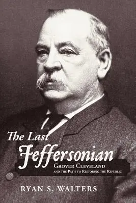 Posledný Jeffersonovec: Grover Cleveland a cesta k obnove republiky - The Last Jeffersonian: Grover Cleveland and the Path to Restoring the Republic