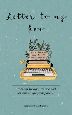 List môjmu synovi: Slová múdrosti, rady a lekcie do života od rodičov - Letter to My Son: Words of Wisdom, Advice and Lessons on Life from Parents