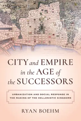 Mesto a ríša v dobe nástupcov: Urbanizácia a sociálna odozva pri vytváraní helenistických kráľovstiev - City and Empire in the Age of the Successors: Urbanization and Social Response in the Making of the Hellenistic Kingdoms