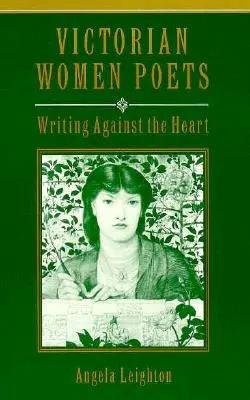 Viktoriánske poetky: Viktóriine spisovateľky: písanie proti srdcu - Victorian Women Poets: Writing Against the Heart