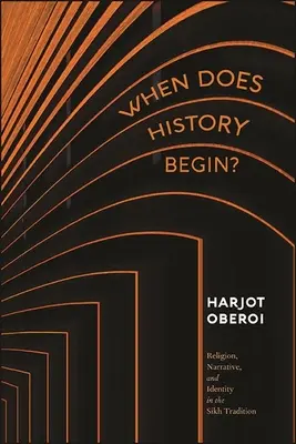 Kedy sa začínajú dejiny? Náboženstvo, rozprávanie a identita v sikhskej tradícii - When Does History Begin?: Religion, Narrative, and Identity in the Sikh Tradition