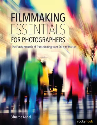 Základy filmovania pre fotografov: Základné princípy prechodu od fotografií k filmu - Filmmaking Essentials for Photographers: The Fundamental Principles of Transitioning from Stills to Motion