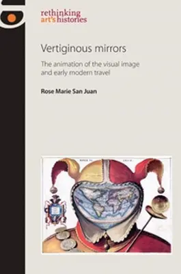 Závratné zrkadlá: Animácia vizuálneho obrazu a cestovanie v ranom novoveku - Vertiginous Mirrors: The animation of the visual image and early modern travel