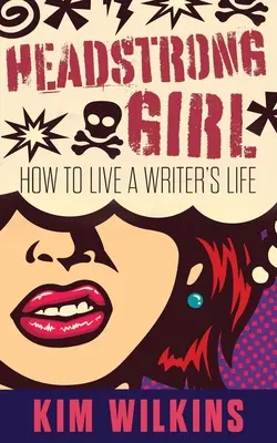 Tvrdohlavá dievčina: Ako žiť život spisovateľky - Headstrong Girl: How To Live A Writer's Life