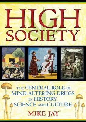 High Society: Ústredná úloha drog ovplyvňujúcich myseľ v histórii, vede a kultúre - High Society: The Central Role of Mind-Altering Drugs in History, Science and Culture