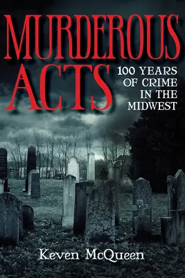 Vražedné činy: 100 rokov zločinu na Stredozápade - Murderous Acts: 100 Years of Crime in the Midwest