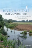 Riečne biotopy pre hrubozrnné ryby: Ako ryby využívajú rieky a ako im môžeme pomôcť - River Habitats for Coarse Fish: How Fish Use Rivers and How We Can Help Them