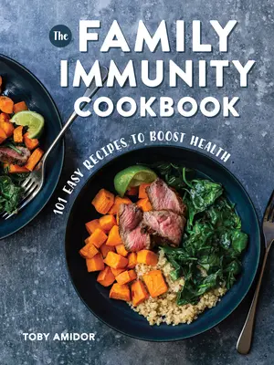 Rodinná kuchárka o imunite: 101 jednoduchých receptov na posilnenie zdravia - The Family Immunity Cookbook: 101 Easy Recipes to Boost Health