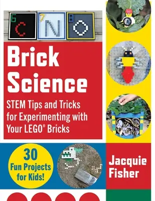 Brick Science: Tipy a triky na experimentovanie s kockami Lego - 30 zábavných projektov pre deti! - Brick Science: Stem Tips and Tricks for Experimenting with Your Lego Bricks--30 Fun Projects for Kids!