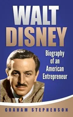 Walt Disney: Životopis amerického podnikateľa - Walt Disney: Biography of an American Entrepreneur