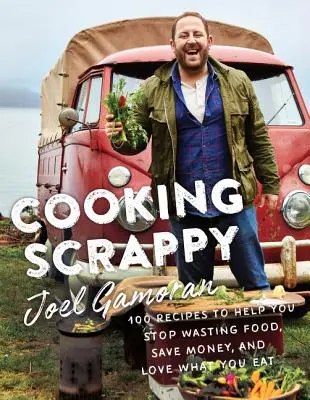 Varenie v šrote: 100 receptov, ktoré vám pomôžu prestať plytvať jedlom, ušetriť peniaze a mať rád to, čo jete - Cooking Scrappy: 100 Recipes to Help You Stop Wasting Food, Save Money, and Love What You Eat