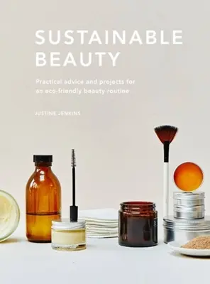 Udržateľná krása: Praktické rady a projekty pre ekologicky uvedomelú starostlivosť o krásu - Sustainable Beauty: Practical Advice and Projects for an Eco-Conscious Beauty Routine
