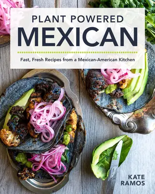 Mexičan na rastlinný pohon: Rýchle a čerstvé recepty z mexicko-americkej kuchyne - Plant Powered Mexican: Fast, Fresh Recipes from a Mexican-American Kitchen