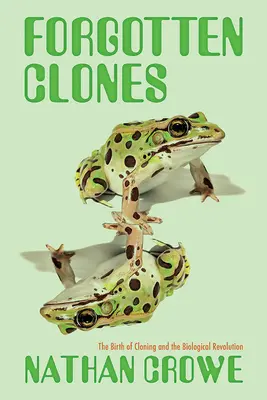 Zabudnuté klony: Zrod klonovania a biologickej revolúcie - Forgotten Clones: The Birth of Cloning and the Biological Revolution