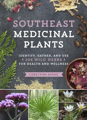 Juhovýchodné liečivé rastliny: Vychytávky z divokej prírody: Identifikujte, zbierajte a používajte 106 divokých bylín pre zdravie a pohodu - Southeast Medicinal Plants: Identify, Harvest, and Use 106 Wild Herbs for Health and Wellness