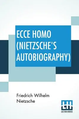Ecce Homo (Nietzscheho autobiografia): Cohn - Francis Bickley Herman Scheffauer - Dr. G. - Ecce Homo (Nietzsche's Autobiography): Translated By Anthony M. Ludovici Poetry Rendered By Paul V. Cohn - Francis Bickley Herman Scheffauer - Dr. G.