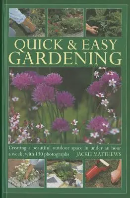Rýchle a jednoduché záhradkárčenie: Vytvorenie krásneho vonkajšieho priestoru za menej ako hodinu týždenne, so 130 fotografiami - Quick & Easy Gardening: Creating a Beautiful Outdoor Space in Under an Hour a Week, with 130 Photographs